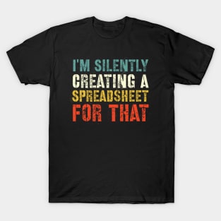 Funny Accountant , I'm Silently Creating A Spreadsheet For That, Funny Accountant T-Shirt